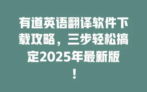 有道英语翻译软件下载攻略，三步轻松搞定2025年最新版！ 一