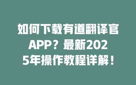 如何下载有道翻译官APP?最新2025年操作教程详解! 一