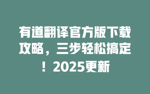有道翻译官方版下载攻略，三步轻松搞定！2025更新 一